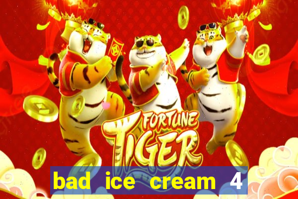 bad ice cream 4 click jogos